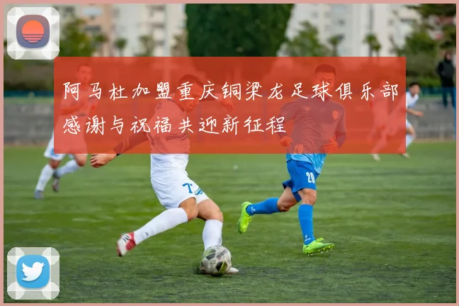 阿马杜加盟重庆铜梁龙足球俱乐部感谢与祝福共迎新征程